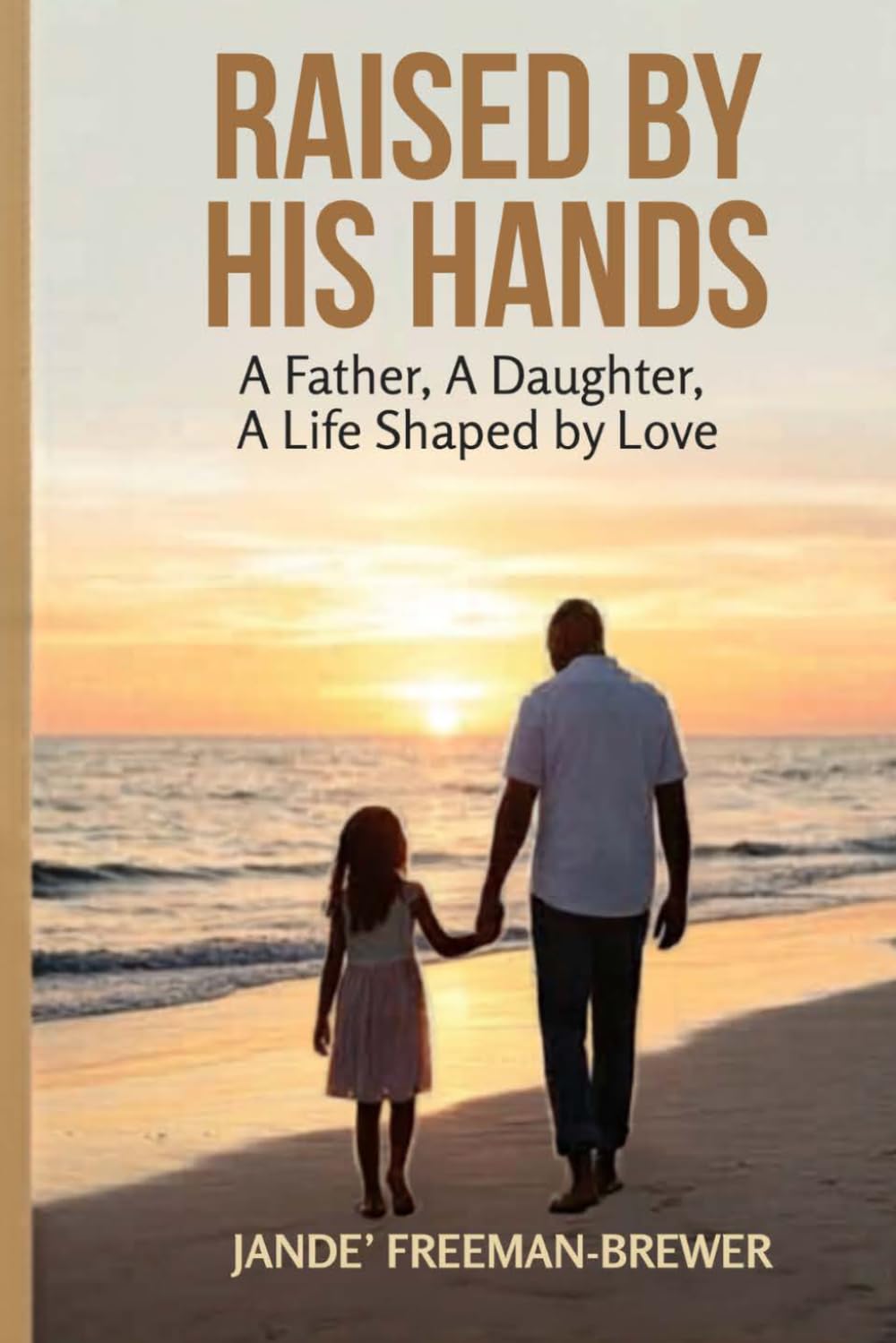 Cover of Raised by His Hands: A Father, A Daughter, A Life Shaped by Love by Jande' Freeman-Brewer