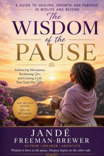Cover of The Wisdom of the Pause: Embracing Menopause as a Journey of Healing, Power, and Renewal by Jande' Freeman-Brewer